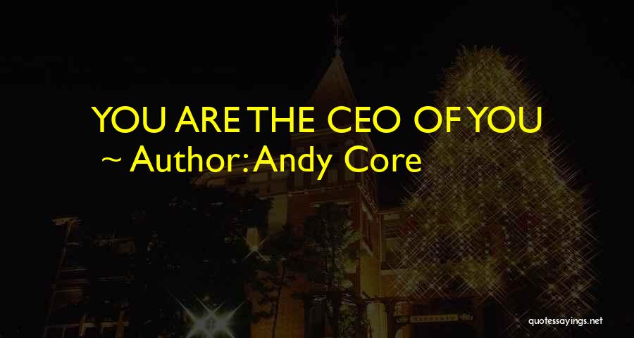Andy Core Quotes: You Are The Ceo Of You