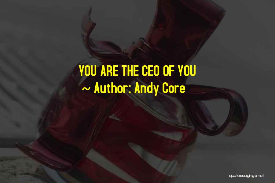 Andy Core Quotes: You Are The Ceo Of You