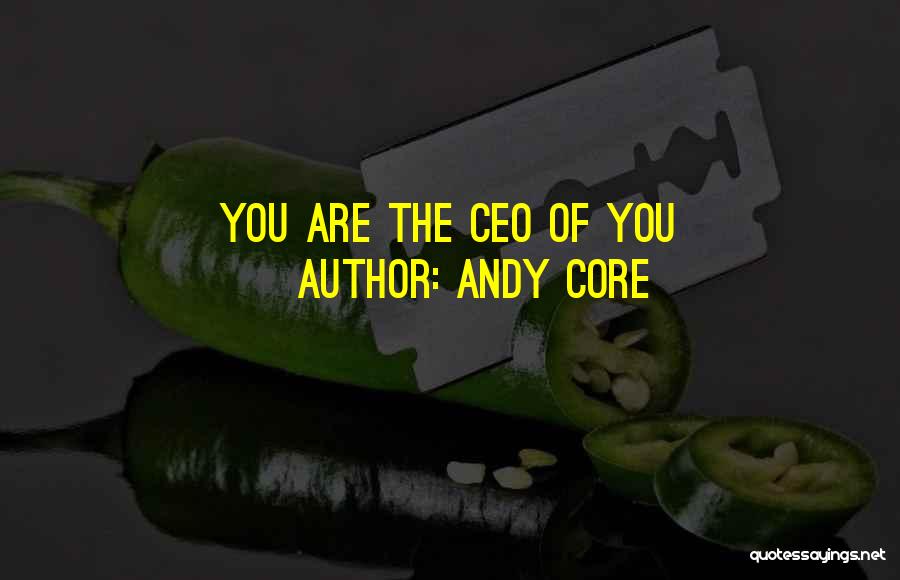 Andy Core Quotes: You Are The Ceo Of You