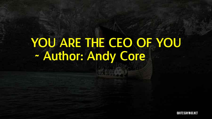 Andy Core Quotes: You Are The Ceo Of You