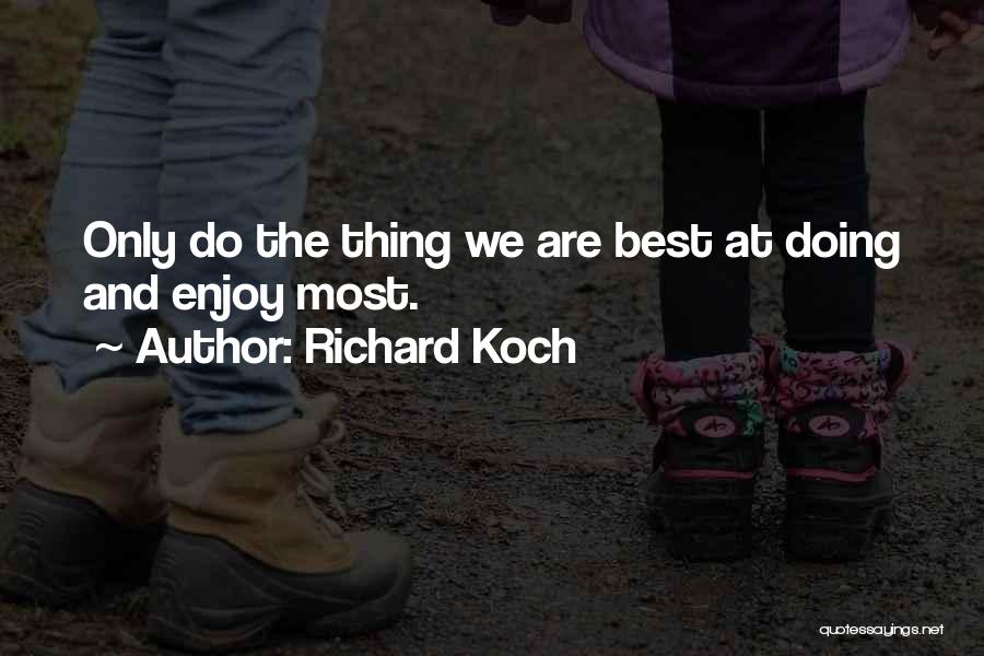 Richard Koch Quotes: Only Do The Thing We Are Best At Doing And Enjoy Most.