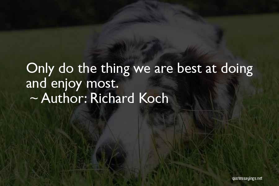 Richard Koch Quotes: Only Do The Thing We Are Best At Doing And Enjoy Most.