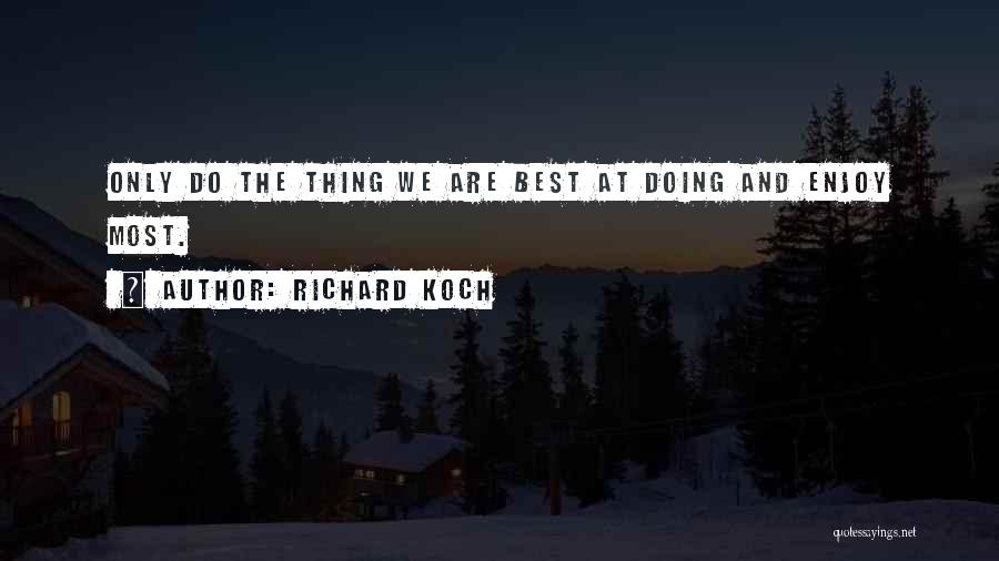 Richard Koch Quotes: Only Do The Thing We Are Best At Doing And Enjoy Most.