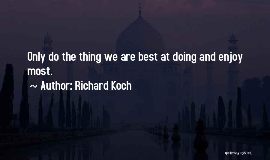 Richard Koch Quotes: Only Do The Thing We Are Best At Doing And Enjoy Most.