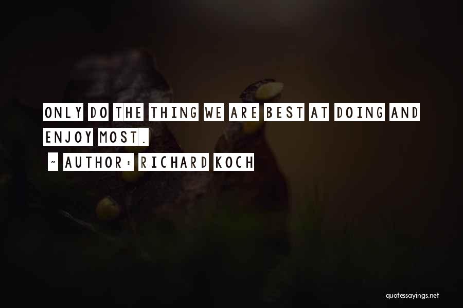 Richard Koch Quotes: Only Do The Thing We Are Best At Doing And Enjoy Most.