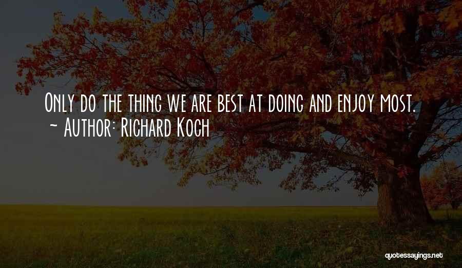 Richard Koch Quotes: Only Do The Thing We Are Best At Doing And Enjoy Most.