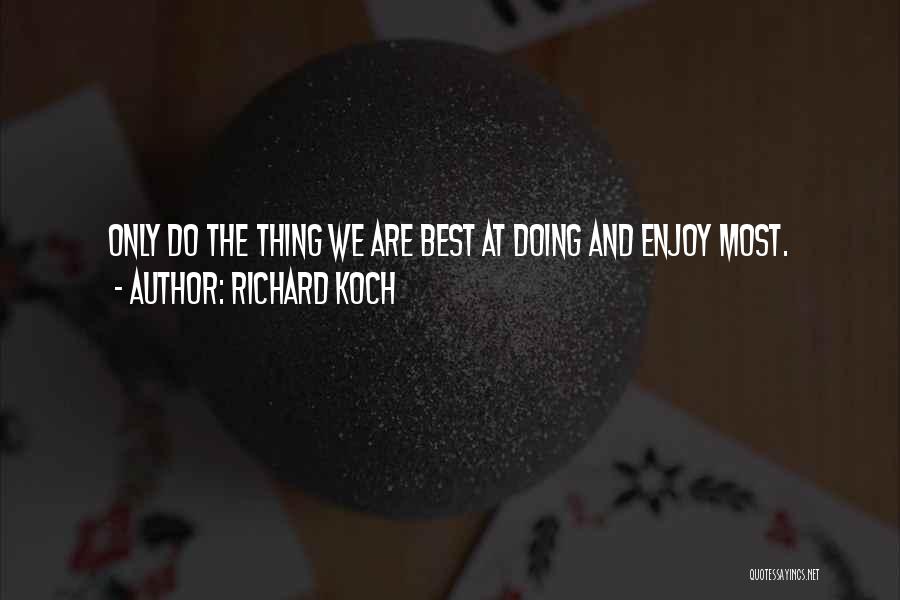 Richard Koch Quotes: Only Do The Thing We Are Best At Doing And Enjoy Most.