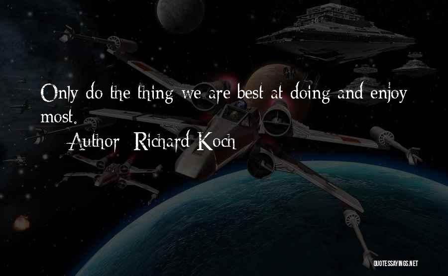 Richard Koch Quotes: Only Do The Thing We Are Best At Doing And Enjoy Most.