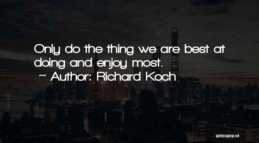 Richard Koch Quotes: Only Do The Thing We Are Best At Doing And Enjoy Most.