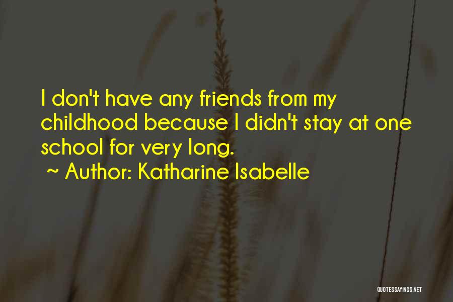 Katharine Isabelle Quotes: I Don't Have Any Friends From My Childhood Because I Didn't Stay At One School For Very Long.