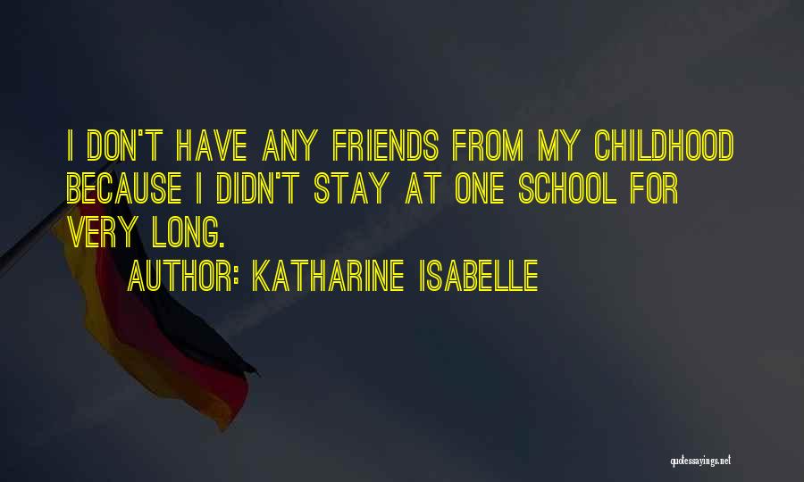 Katharine Isabelle Quotes: I Don't Have Any Friends From My Childhood Because I Didn't Stay At One School For Very Long.