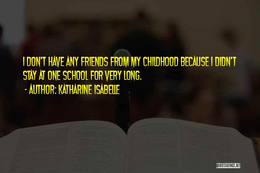 Katharine Isabelle Quotes: I Don't Have Any Friends From My Childhood Because I Didn't Stay At One School For Very Long.