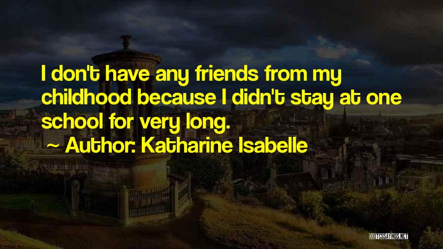 Katharine Isabelle Quotes: I Don't Have Any Friends From My Childhood Because I Didn't Stay At One School For Very Long.