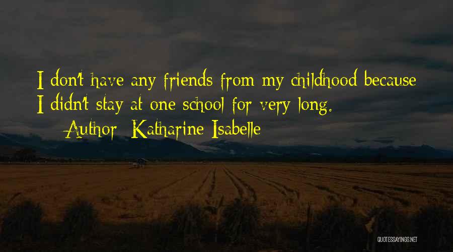 Katharine Isabelle Quotes: I Don't Have Any Friends From My Childhood Because I Didn't Stay At One School For Very Long.