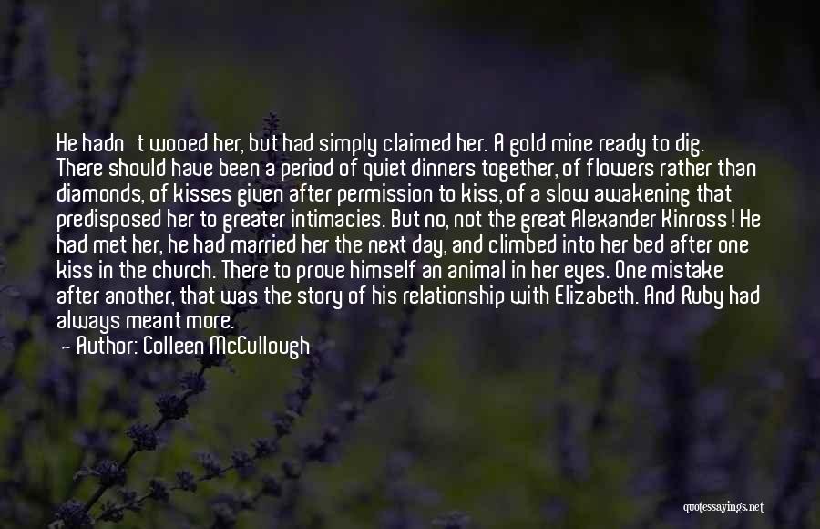 Colleen McCullough Quotes: He Hadn't Wooed Her, But Had Simply Claimed Her. A Gold Mine Ready To Dig. There Should Have Been A