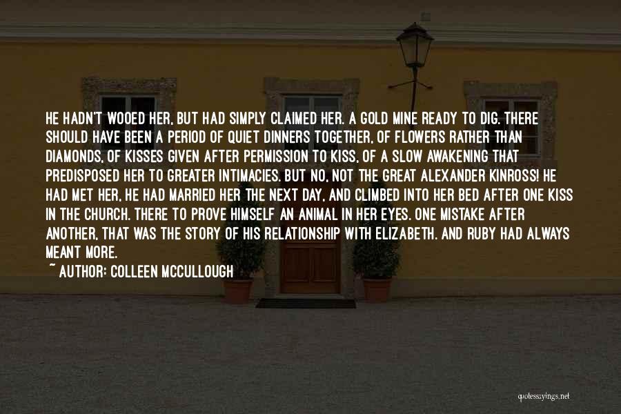 Colleen McCullough Quotes: He Hadn't Wooed Her, But Had Simply Claimed Her. A Gold Mine Ready To Dig. There Should Have Been A