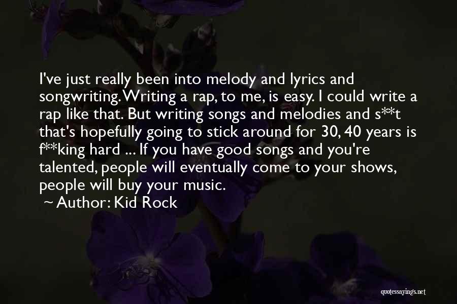 Kid Rock Quotes: I've Just Really Been Into Melody And Lyrics And Songwriting. Writing A Rap, To Me, Is Easy. I Could Write