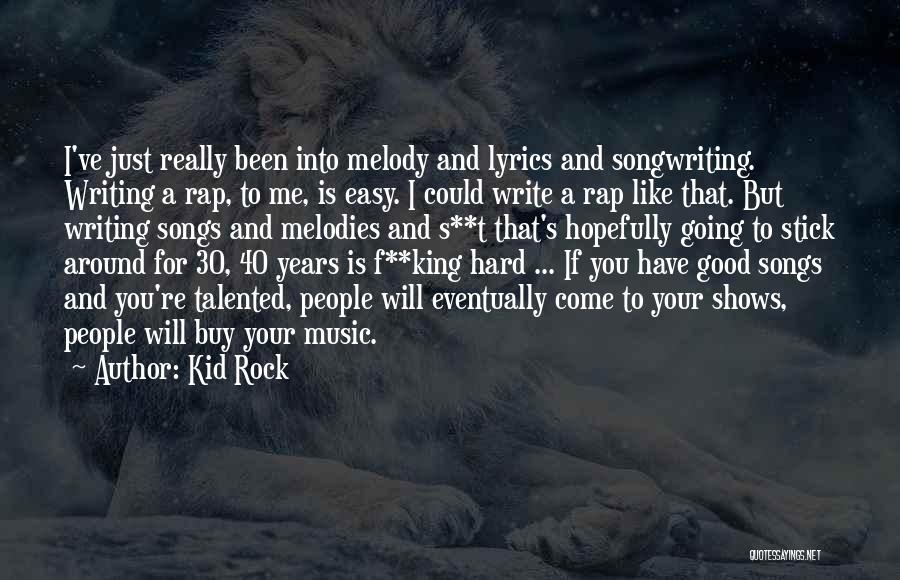 Kid Rock Quotes: I've Just Really Been Into Melody And Lyrics And Songwriting. Writing A Rap, To Me, Is Easy. I Could Write