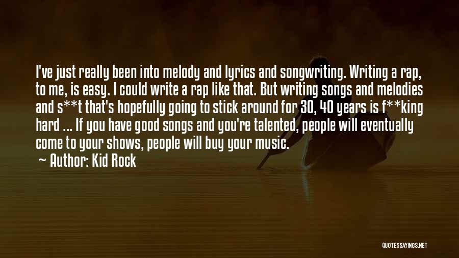Kid Rock Quotes: I've Just Really Been Into Melody And Lyrics And Songwriting. Writing A Rap, To Me, Is Easy. I Could Write