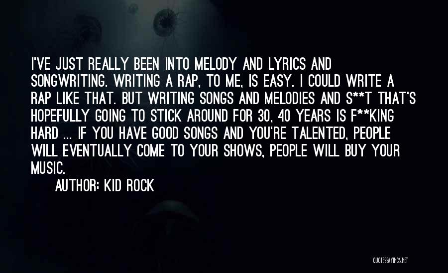 Kid Rock Quotes: I've Just Really Been Into Melody And Lyrics And Songwriting. Writing A Rap, To Me, Is Easy. I Could Write