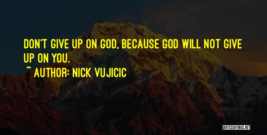 Nick Vujicic Quotes: Don't Give Up On God, Because God Will Not Give Up On You.