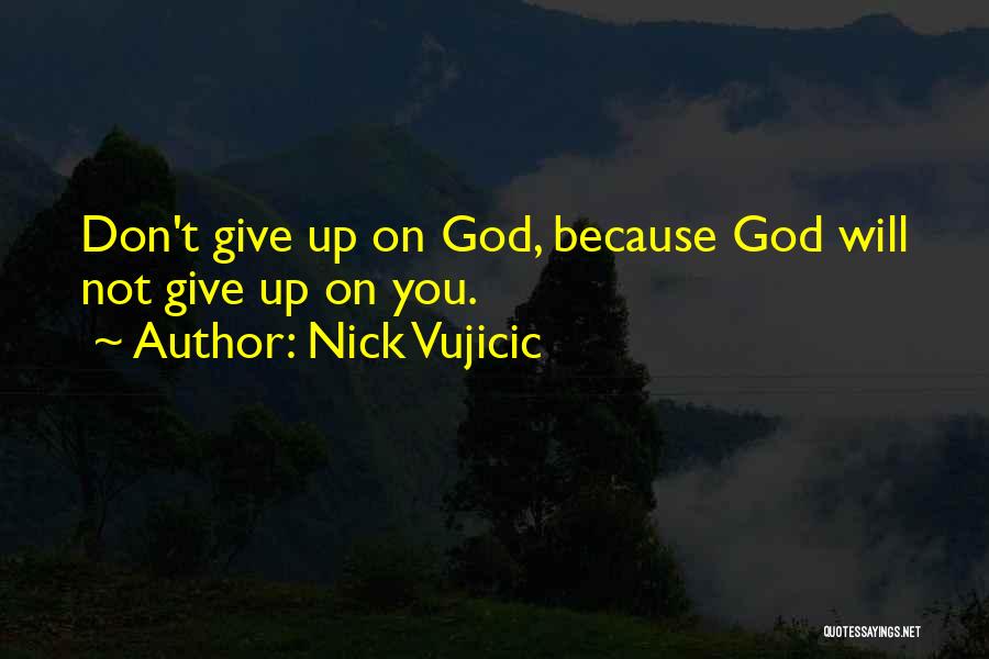 Nick Vujicic Quotes: Don't Give Up On God, Because God Will Not Give Up On You.