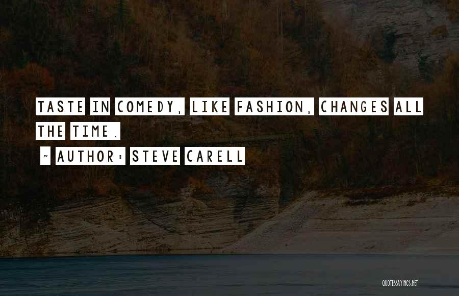 Steve Carell Quotes: Taste In Comedy, Like Fashion, Changes All The Time.
