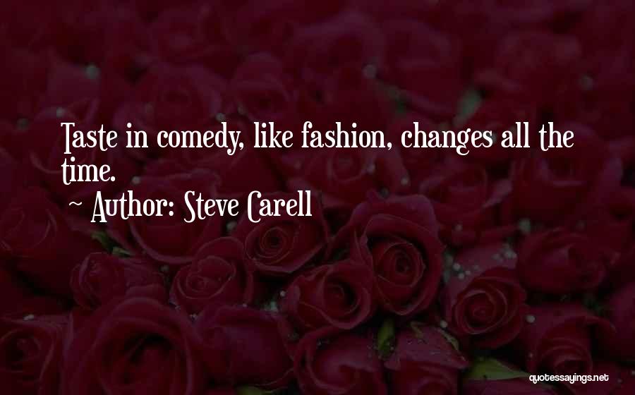 Steve Carell Quotes: Taste In Comedy, Like Fashion, Changes All The Time.