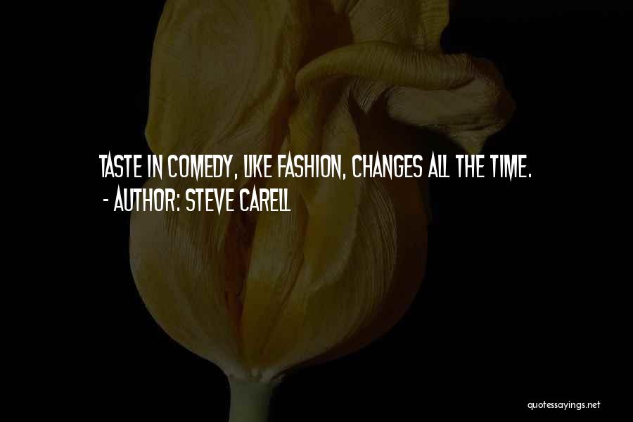 Steve Carell Quotes: Taste In Comedy, Like Fashion, Changes All The Time.