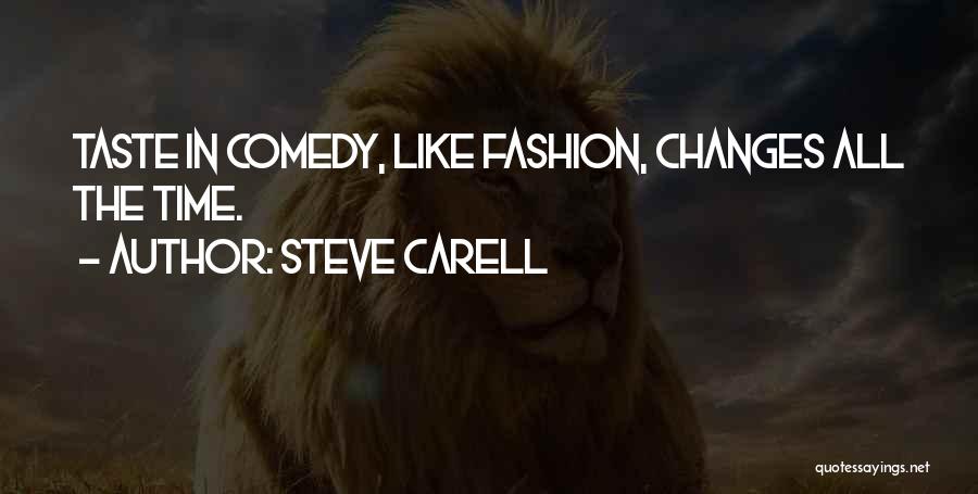 Steve Carell Quotes: Taste In Comedy, Like Fashion, Changes All The Time.