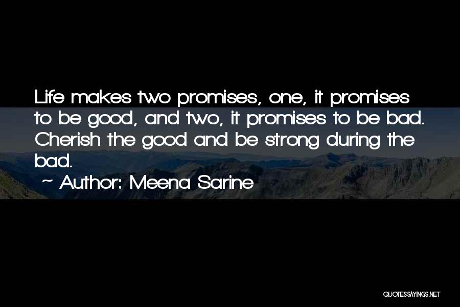 Meena Sarine Quotes: Life Makes Two Promises, One, It Promises To Be Good, And Two, It Promises To Be Bad. Cherish The Good