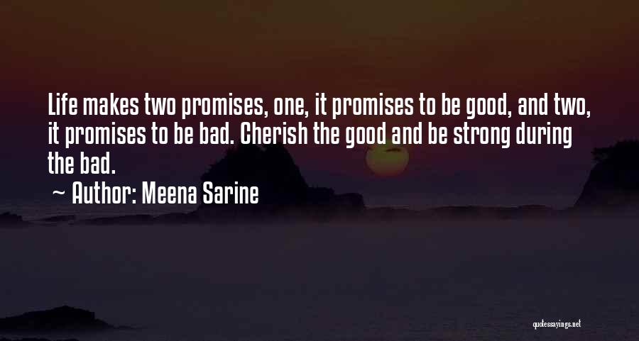 Meena Sarine Quotes: Life Makes Two Promises, One, It Promises To Be Good, And Two, It Promises To Be Bad. Cherish The Good