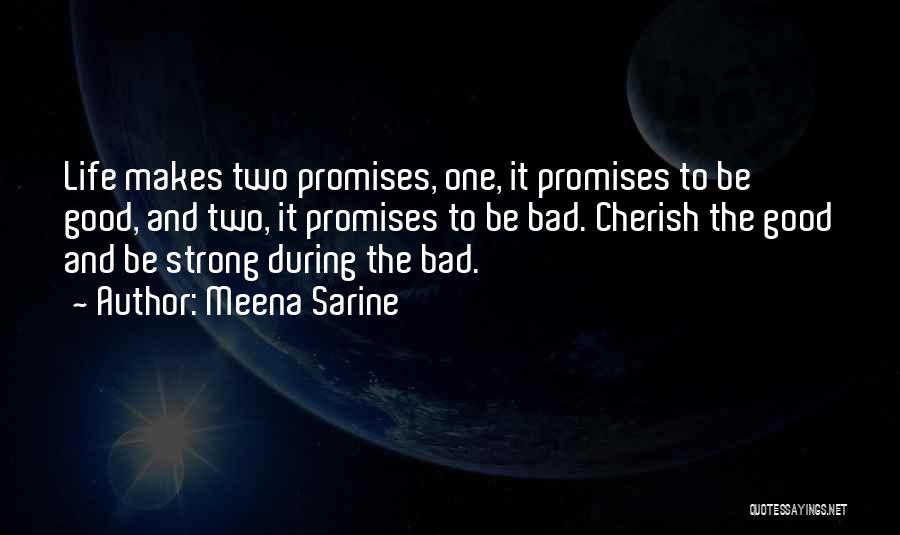 Meena Sarine Quotes: Life Makes Two Promises, One, It Promises To Be Good, And Two, It Promises To Be Bad. Cherish The Good