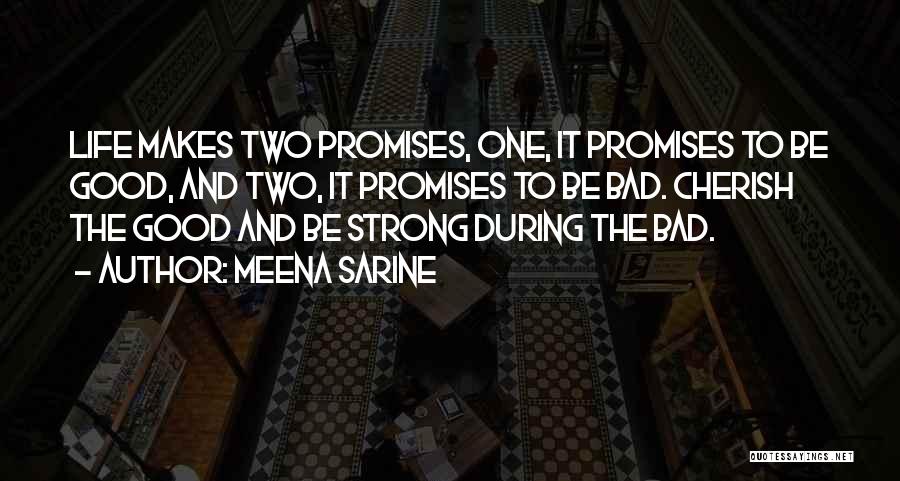 Meena Sarine Quotes: Life Makes Two Promises, One, It Promises To Be Good, And Two, It Promises To Be Bad. Cherish The Good