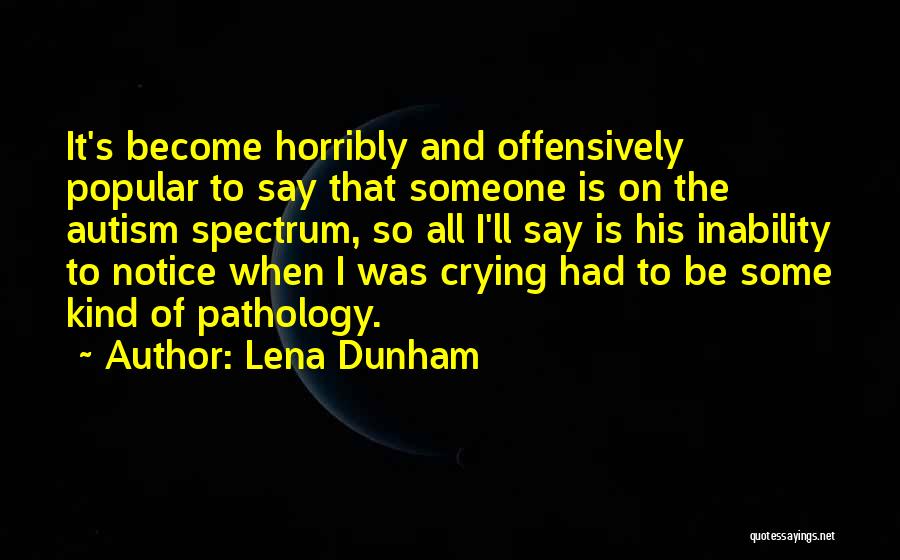 Lena Dunham Quotes: It's Become Horribly And Offensively Popular To Say That Someone Is On The Autism Spectrum, So All I'll Say Is