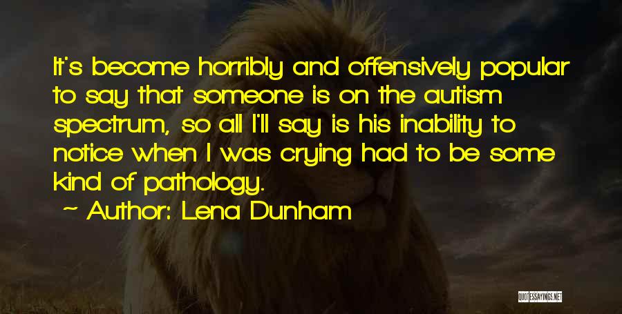 Lena Dunham Quotes: It's Become Horribly And Offensively Popular To Say That Someone Is On The Autism Spectrum, So All I'll Say Is