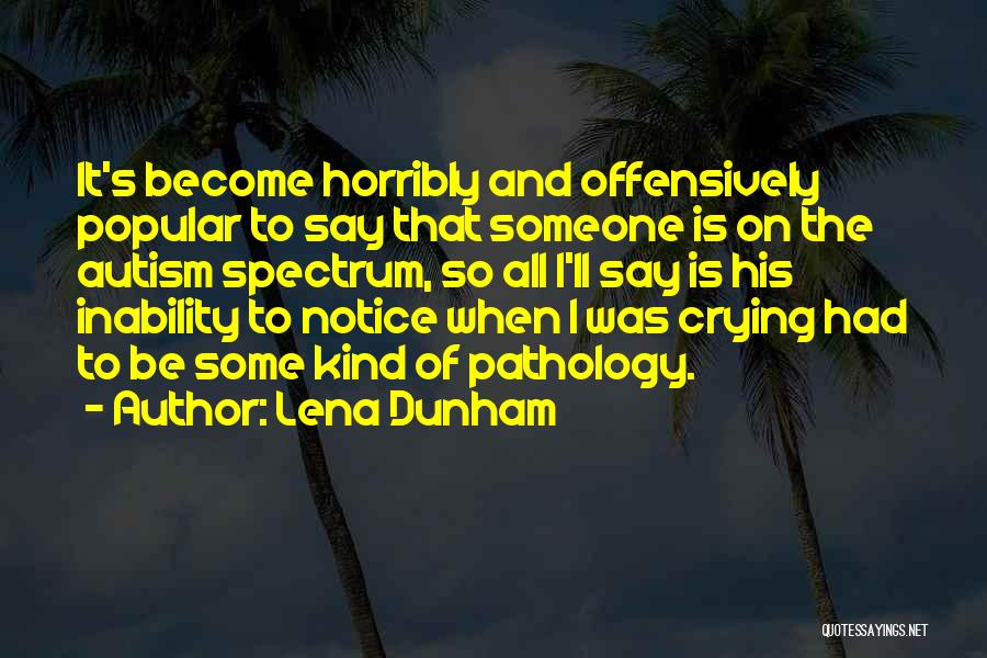 Lena Dunham Quotes: It's Become Horribly And Offensively Popular To Say That Someone Is On The Autism Spectrum, So All I'll Say Is