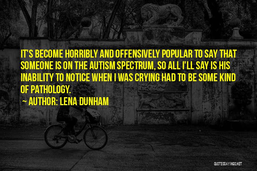 Lena Dunham Quotes: It's Become Horribly And Offensively Popular To Say That Someone Is On The Autism Spectrum, So All I'll Say Is