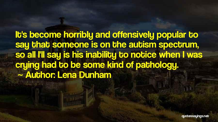 Lena Dunham Quotes: It's Become Horribly And Offensively Popular To Say That Someone Is On The Autism Spectrum, So All I'll Say Is