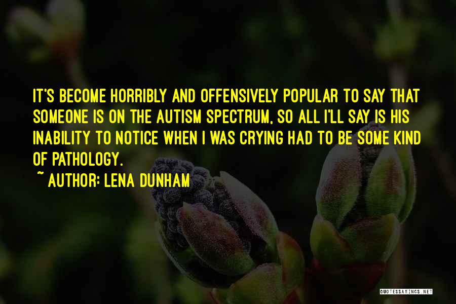 Lena Dunham Quotes: It's Become Horribly And Offensively Popular To Say That Someone Is On The Autism Spectrum, So All I'll Say Is