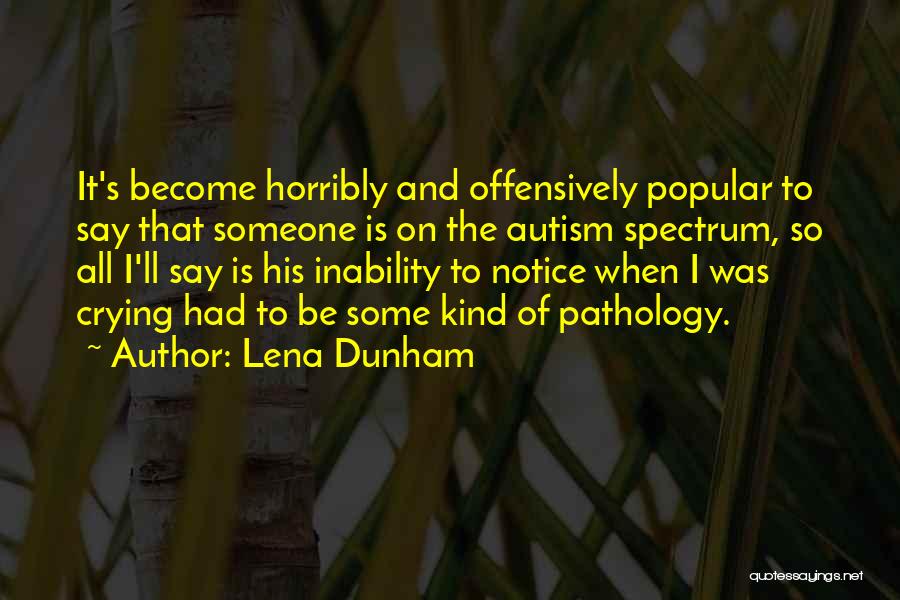 Lena Dunham Quotes: It's Become Horribly And Offensively Popular To Say That Someone Is On The Autism Spectrum, So All I'll Say Is