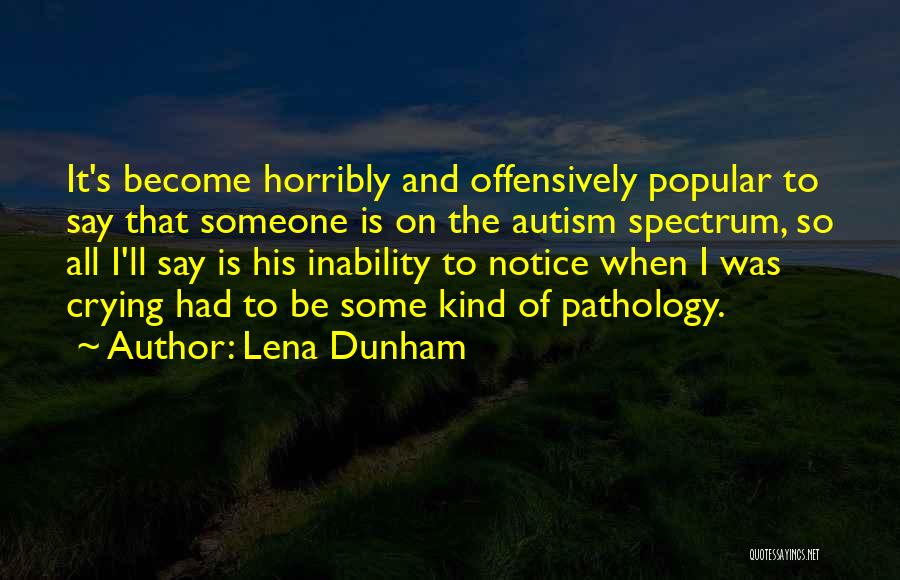 Lena Dunham Quotes: It's Become Horribly And Offensively Popular To Say That Someone Is On The Autism Spectrum, So All I'll Say Is