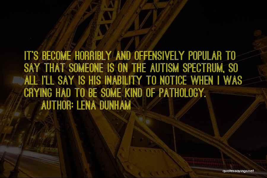 Lena Dunham Quotes: It's Become Horribly And Offensively Popular To Say That Someone Is On The Autism Spectrum, So All I'll Say Is