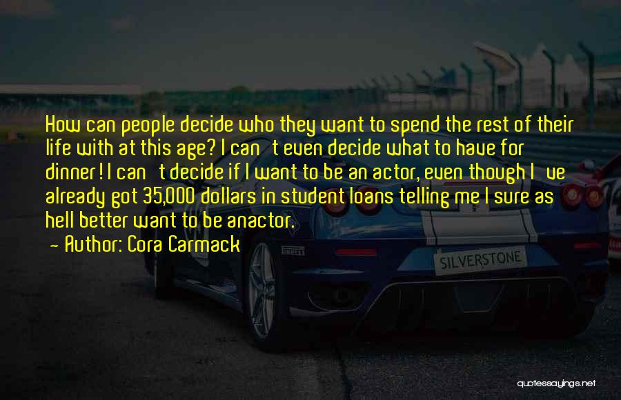 Cora Carmack Quotes: How Can People Decide Who They Want To Spend The Rest Of Their Life With At This Age? I Can't