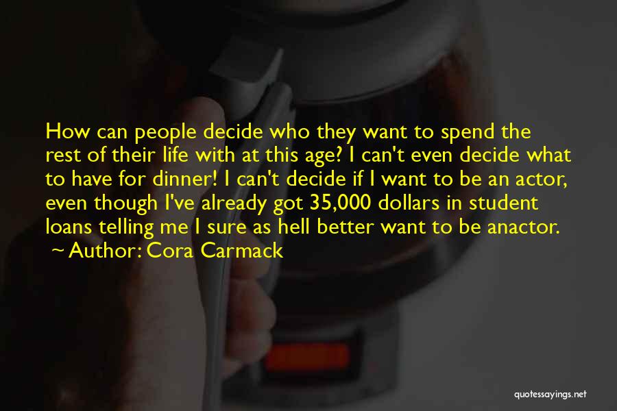 Cora Carmack Quotes: How Can People Decide Who They Want To Spend The Rest Of Their Life With At This Age? I Can't