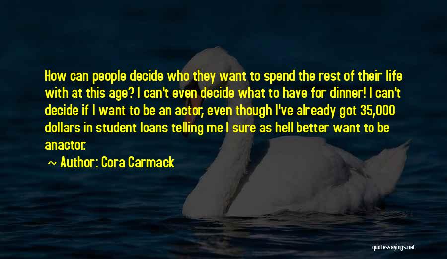Cora Carmack Quotes: How Can People Decide Who They Want To Spend The Rest Of Their Life With At This Age? I Can't
