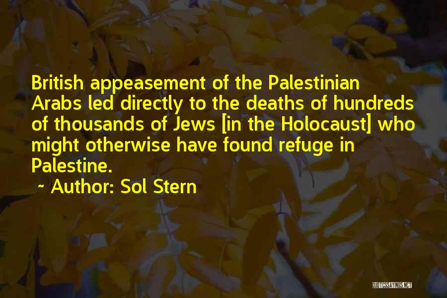 Sol Stern Quotes: British Appeasement Of The Palestinian Arabs Led Directly To The Deaths Of Hundreds Of Thousands Of Jews [in The Holocaust]