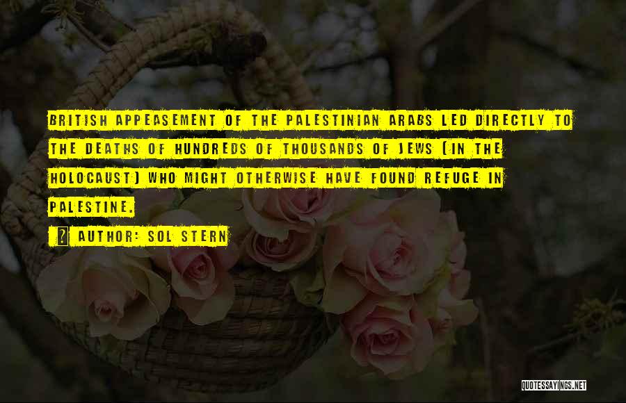 Sol Stern Quotes: British Appeasement Of The Palestinian Arabs Led Directly To The Deaths Of Hundreds Of Thousands Of Jews [in The Holocaust]