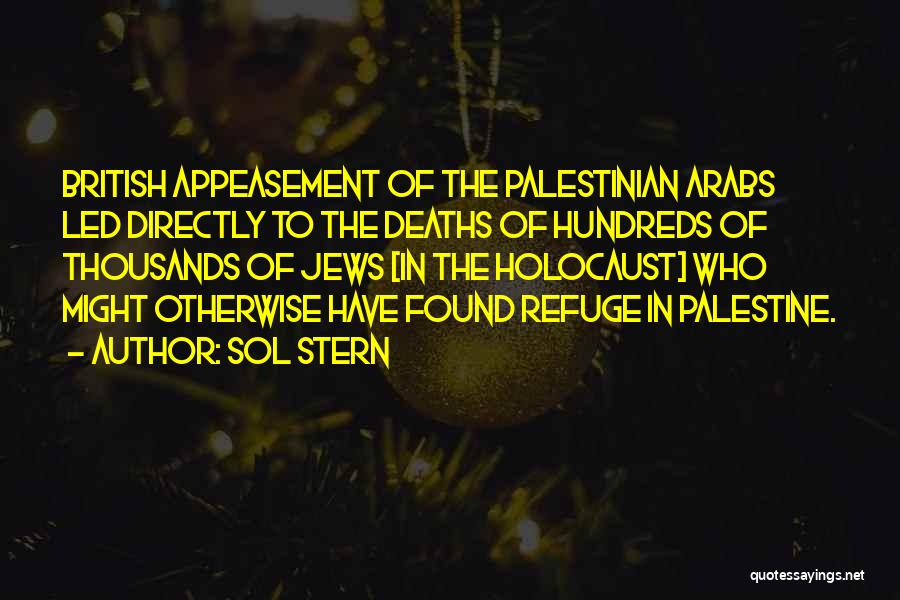 Sol Stern Quotes: British Appeasement Of The Palestinian Arabs Led Directly To The Deaths Of Hundreds Of Thousands Of Jews [in The Holocaust]
