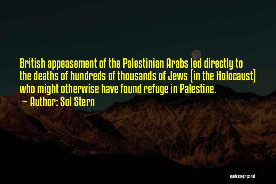 Sol Stern Quotes: British Appeasement Of The Palestinian Arabs Led Directly To The Deaths Of Hundreds Of Thousands Of Jews [in The Holocaust]